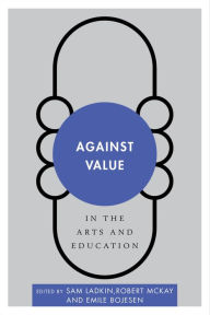 Title: Against Value in the Arts and Education, Author: Sam Ladkin