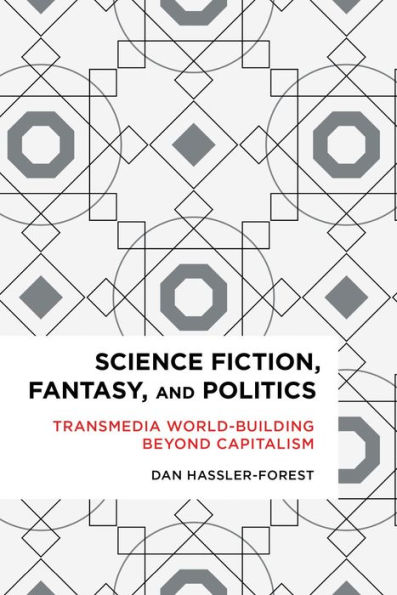 Science Fiction, Fantasy, and Politics: Transmedia World-Building Beyond Capitalism