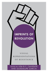 Title: Imprints of Revolution: Visual Representations of Resistance, Author: Lisa B. Y. Calvente