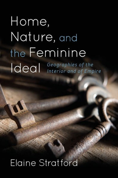 Home, Nature, and the Feminine Ideal: Geographies of Interior Empire