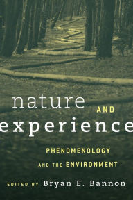 Title: Nature and Experience: Phenomenology and the Environment, Author: Bryan Bannon Associate Professor of Philosophy