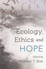 Title: Ecology, Ethics and Hope, Author: Andrew T. Brei Visiting Assistant Professor of Philosophy