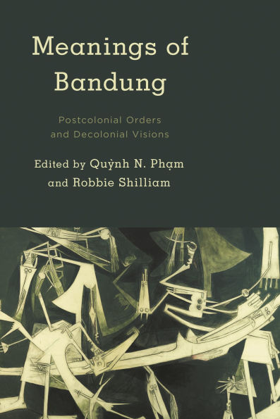 Meanings of Bandung: Postcolonial Orders and Decolonial Visions