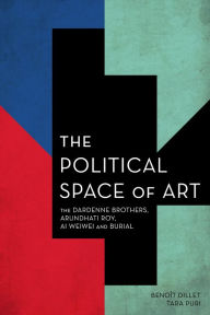 Title: The Political Space of Art: The Dardenne Brothers, Arundhati Roy, Ai Weiwei and Burial, Author: Benoît Dillet