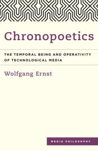 Title: Chronopoetics: The Temporal Being and Operativity of Technological Media, Author: Wolfgang Ernst Professor of Media Theories