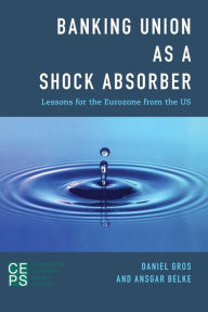 Title: Banking Union as a Shock Absorber: Lessons for the Eurozone from the US, Author: Daniel Gros