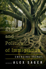 Title: The Ethics and Politics of Immigration: Core Issues and Emerging Trends, Author: Alex Sager