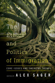 Title: The Ethics and Politics of Immigration: Core Issues and Emerging Trends, Author: Alex Sager Assistant Professor of Ph