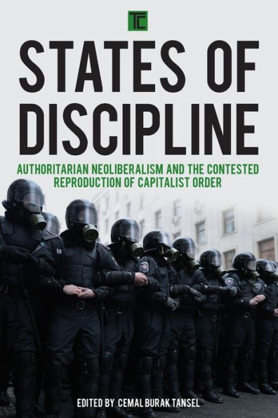 States of Discipline: Authoritarian Neoliberalism and the Contested Reproduction Capitalist Order