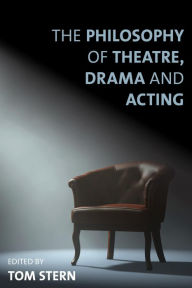 Title: The Philosophy of Theatre, Drama and Acting, Author: Tom Stern