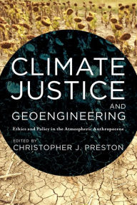 Title: Climate Justice and Geoengineering: Ethics and Policy in the Atmospheric Anthropocene, Author: Christopher J. Preston Professor of Philosophy and Fellow at the Program on Ethics and Public Affa