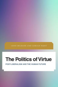 Title: The Politics of Virtue: Post-Liberalism and the Human Future, Author: John Milbank University of Nottingham