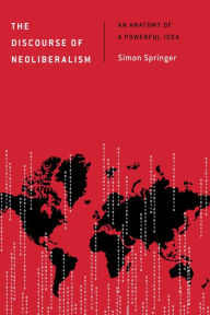 Title: The Discourse of Neoliberalism: An Anatomy of a Powerful Idea, Author: Simon Springer