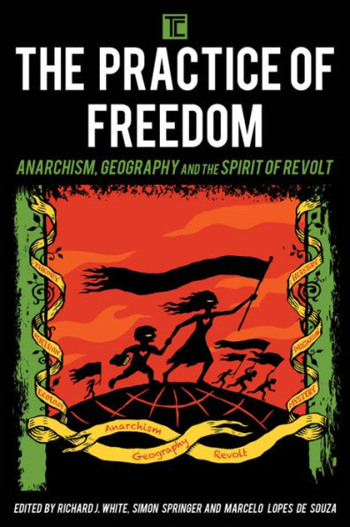 The Practice of Freedom: Anarchism, Geography, and the Spirit of Revolt