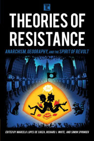 Title: Theories of Resistance: Anarchism, Geography, and the Spirit of Revolt, Author: Marcelo Lopes De Souza