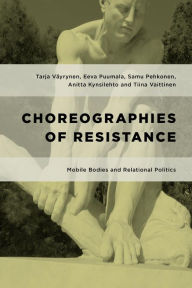 Title: Choreographies of Resistance: Mobile Bodies and Relational Politics, Author: Tarja Väyrynen