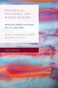 Title: Historical Sociology and World History: Uneven and Combined Development over the Longue Durée, Author: Alexander Anievas