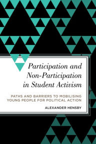 Title: Participation and Non-Participation in Student Activism: Paths and Barriers to Mobilizing Young People for Political Action, Author: Alexander Hensby