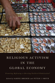 Title: Religious Activism in the Global Economy: Promoting, Reforming, or Resisting Neoliberal Globalization?, Author: Sabine Dreher