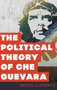 Title: The Political Theory of Che Guevara, Author: Renzo Llorente