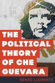 Title: The Political Theory of Che Guevara, Author: Renzo Llorente