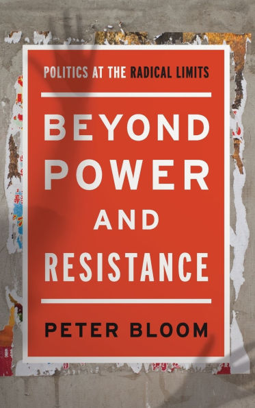 Beyond Power and Resistance: Politics at the Radical Limits