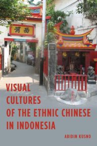 Title: Visual Cultures of the Ethnic Chinese in Indonesia, Author: Abidin Kusno