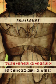 Title: Towards Corporeal Cosmopolitanism: Performing Decolonial Solidarities, Author: Jörg Homering-Elsner