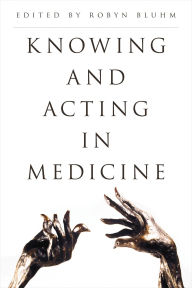 Title: Knowing and Acting in Medicine, Author: Robyn Bluhm