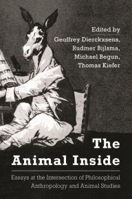 Title: The Animal Inside: Essays at the Intersection of Philosophical Anthropology and Animal Studies, Author: Geoffrey Dierckxsens University of Antwerp