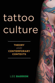 Title: Tattoo Culture: Theory and Contemporary Contexts, Author: Lee Barron