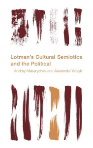 Title: Lotman's Cultural Semiotics and the Political, Author: Andrey Makarychev