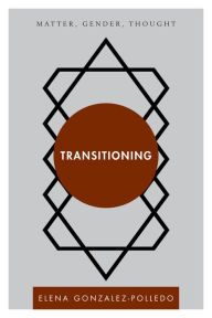 Title: Transitioning: Matter, Gender, Thought, Author: EJ Gonzalez-Polledo
