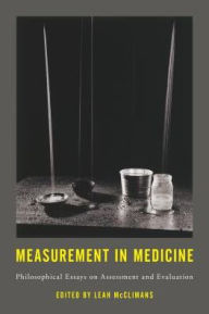 Title: Measurement in Medicine: Philosophical Essays on Assessment and Evaluation, Author: Leah McClimans Associate Professor of Philosophy