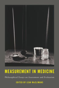 Title: Measurement in Medicine: Philosophical Essays on Assessment and Evaluation, Author: Leah McClimans Associate Professor of Ph