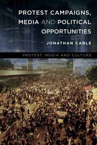 Title: Protest Campaigns, Media and Political Opportunities, Author: Jonathan Cable