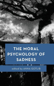 Title: The Moral Psychology of Sadness, Author: Anna Gotlib