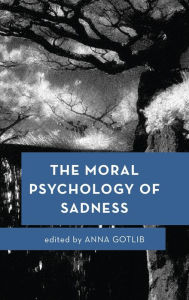 Title: The Moral Psychology of Sadness, Author: Anna Gotlib