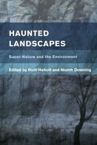 Title: Haunted Landscapes: Super-Nature and the Environment, Author: Ruth Heholt