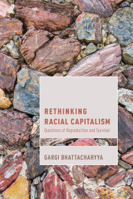 Title: Rethinking Racial Capitalism: Questions of Reproduction and Survival, Author: Gargi Bhattacharyya