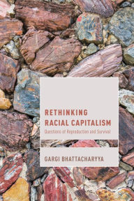 Title: Rethinking Racial Capitalism: Questions of Reproduction and Survival, Author: Gargi Bhattacharyya