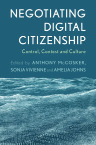 Title: Negotiating Digital Citizenship: Control, Contest and Culture, Author: Anthony McCosker