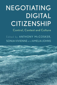 Title: Negotiating Digital Citizenship: Control, Contest and Culture, Author: Anthony McCosker