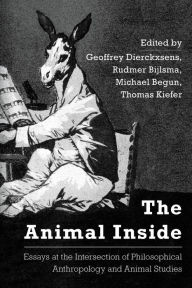 Title: The Animal Inside: Essays at the Intersection of Philosophical Anthropology and Animal Studies, Author: Geoffrey Dierckxsens University of Antwerp