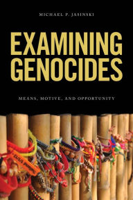 Title: Examining Genocides: Means, Motive, and Opportunity, Author: Michael P. Jasinski