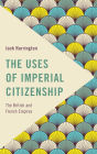 The Uses of Imperial Citizenship: The British and French Empires