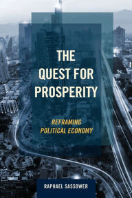 Title: The Quest for Prosperity: Reframing Political Economy, Author: Raphael Sassower author of The Specter of Hypocrisy