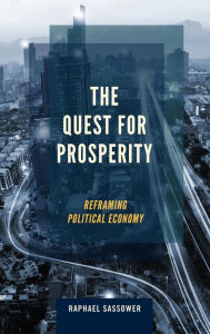 Title: The Quest for Prosperity: Reframing Political Economy, Author: Raphael Sassower author of The Specter of
