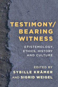 Title: Testimony/Bearing Witness: Epistemology, Ethics, History and Culture, Author: Sybille Krämer