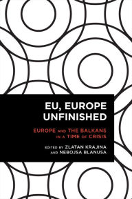 Title: EU, Europe Unfinished: Mediating Europe and the Balkans in a Time of Crisis, Author: Zlatan Krajina
